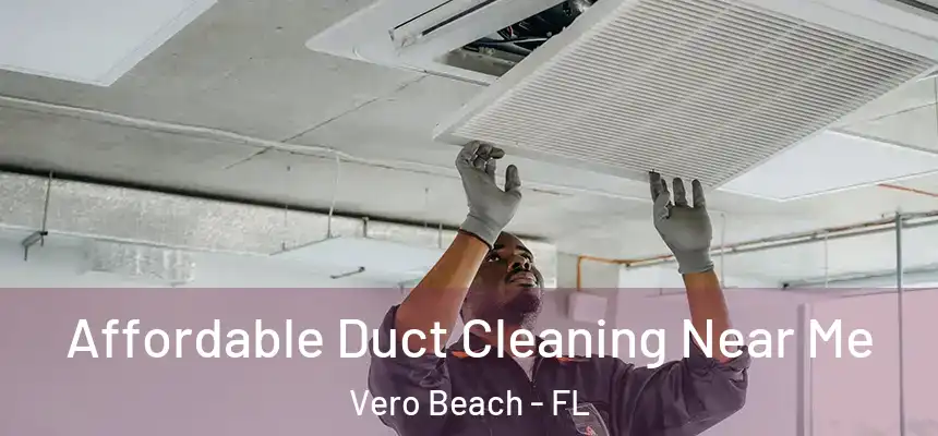  Affordable Duct Cleaning Near Me Vero Beach - FL