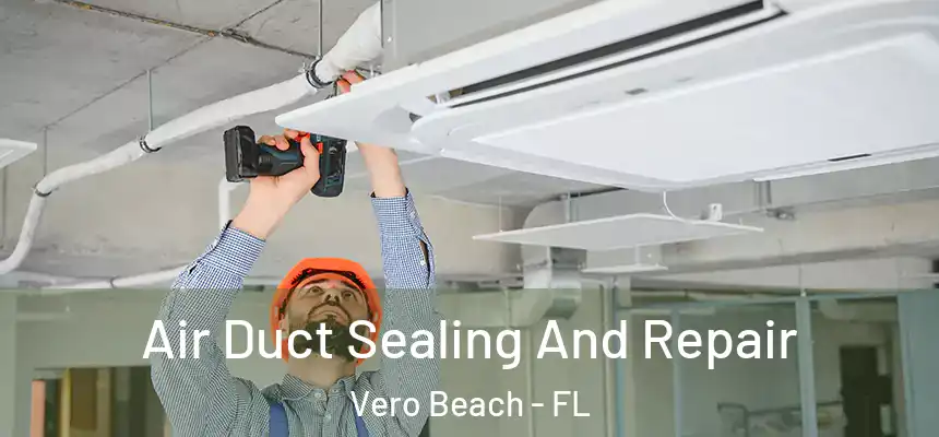 Air Duct Sealing And Repair Vero Beach - FL