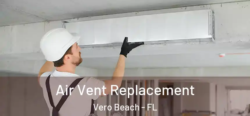 Air Vent Replacement Vero Beach - FL