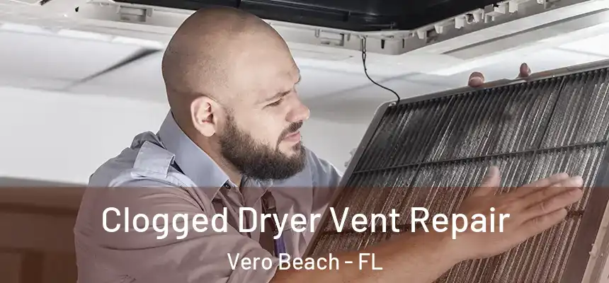  Clogged Dryer Vent Repair Vero Beach - FL
