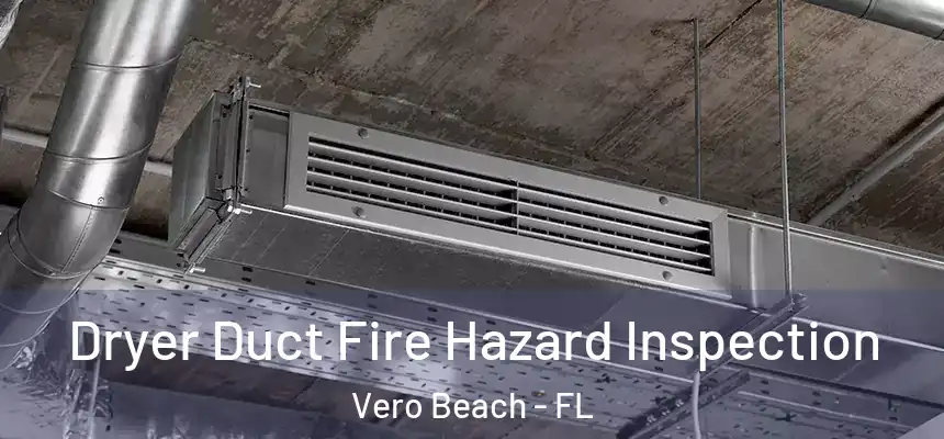  Dryer Duct Fire Hazard Inspection Vero Beach - FL