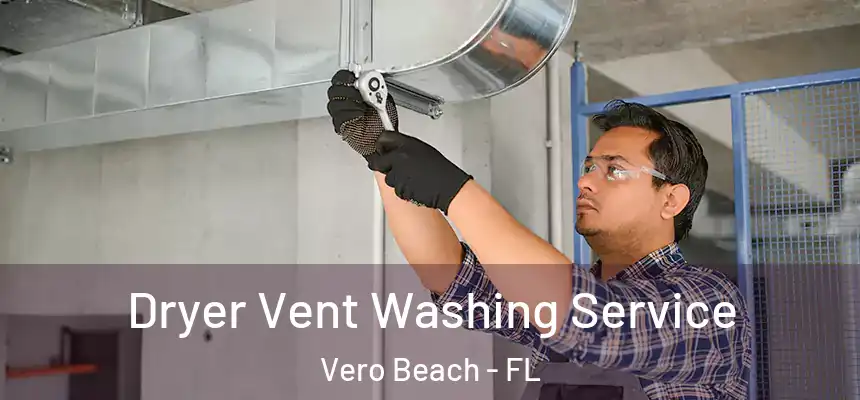 Dryer Vent Washing Service Vero Beach - FL