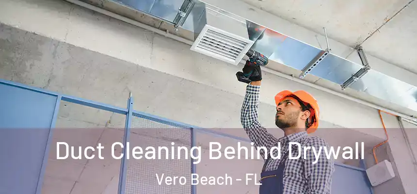  Duct Cleaning Behind Drywall Vero Beach - FL