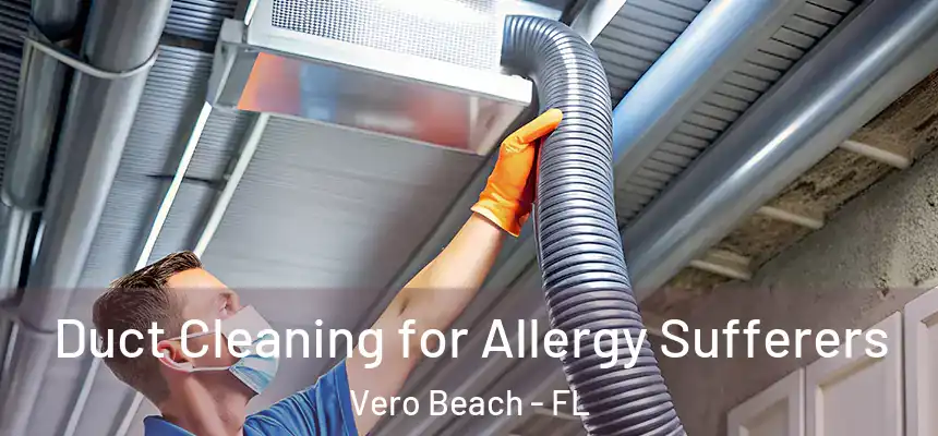 Duct Cleaning for Allergy Sufferers Vero Beach - FL