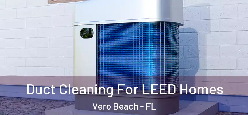  Duct Cleaning For LEED Homes Vero Beach - FL