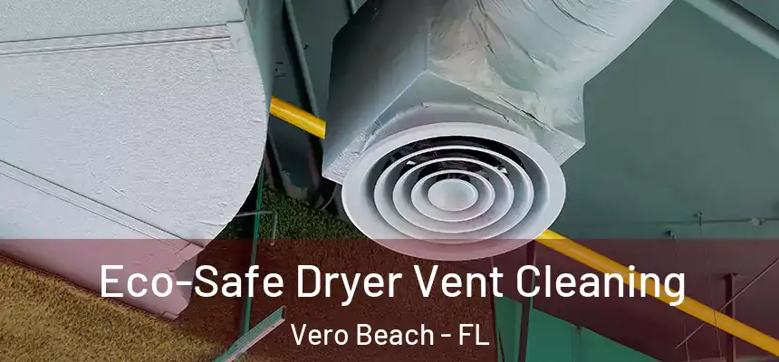  Eco-Safe Dryer Vent Cleaning Vero Beach - FL