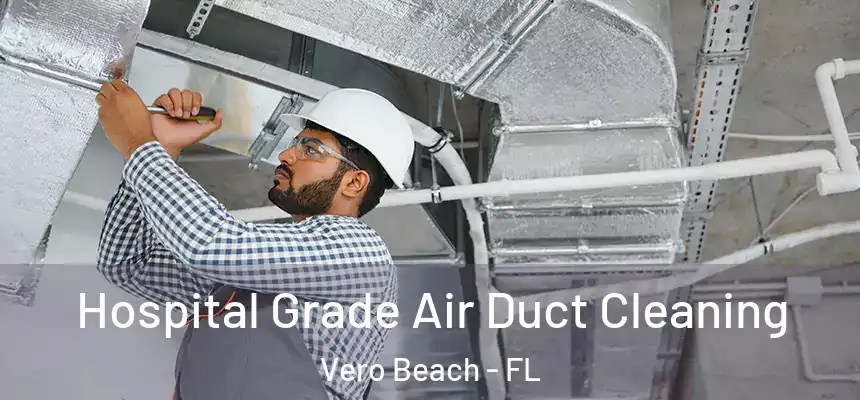  Hospital Grade Air Duct Cleaning Vero Beach - FL