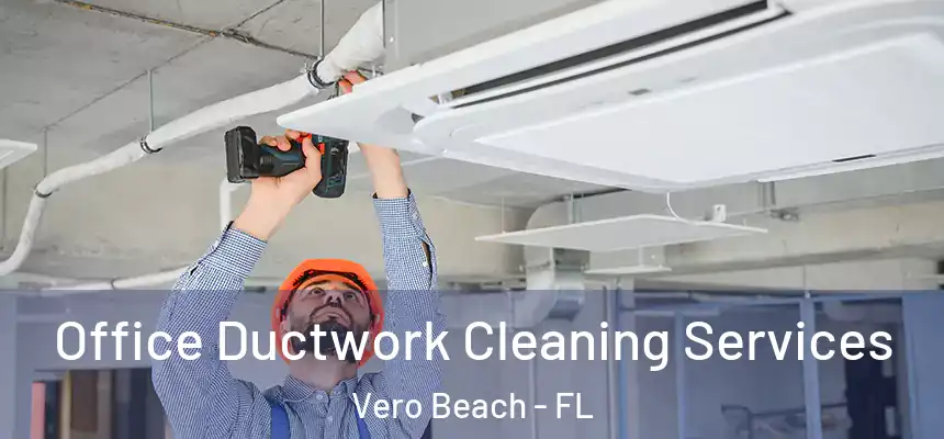 Office Ductwork Cleaning Services Vero Beach - FL