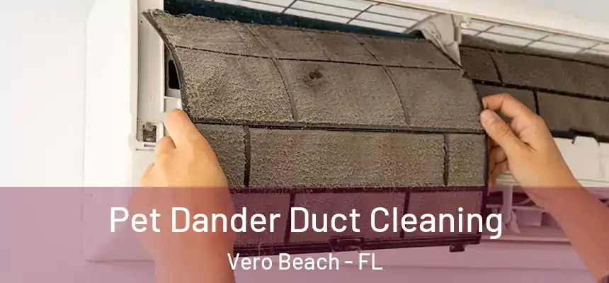  Pet Dander Duct Cleaning Vero Beach - FL