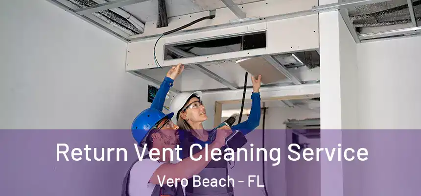 Return Vent Cleaning Service Vero Beach - FL