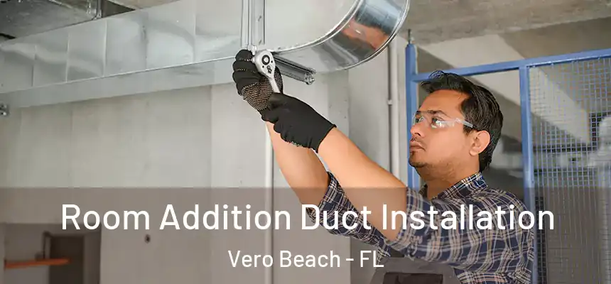 Room Addition Duct Installation Vero Beach - FL