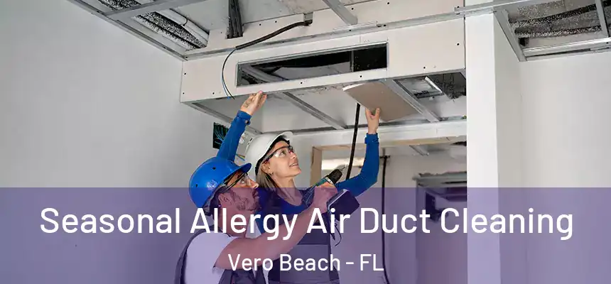 Seasonal Allergy Air Duct Cleaning Vero Beach - FL