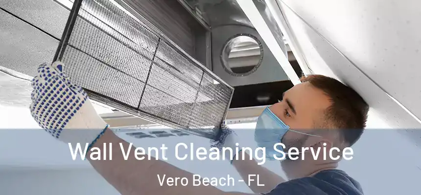 Wall Vent Cleaning Service Vero Beach - FL