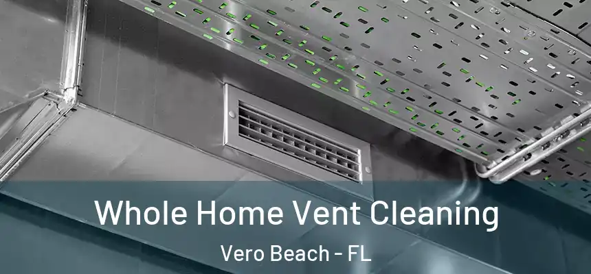  Whole Home Vent Cleaning Vero Beach - FL